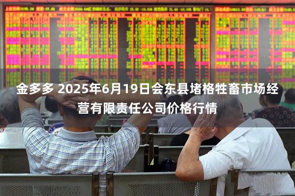 金多多 2025年6月19日会东县堵格牲畜市场经营有限责任公司价格行情